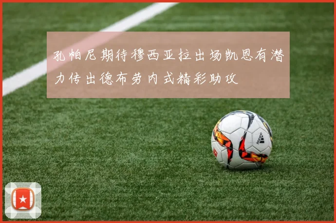 孔帕尼期待穆西亚拉出场凯恩有潜力传出德布劳内式精彩助攻