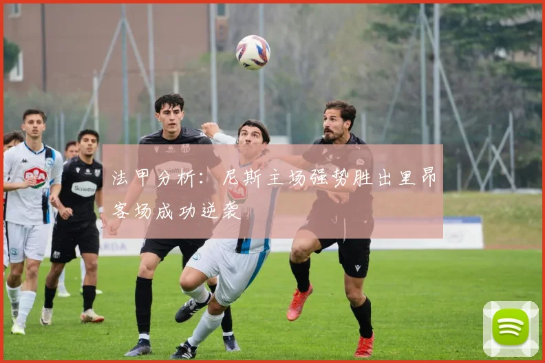 法甲分析：尼斯主场强势胜出里昂客场成功逆袭